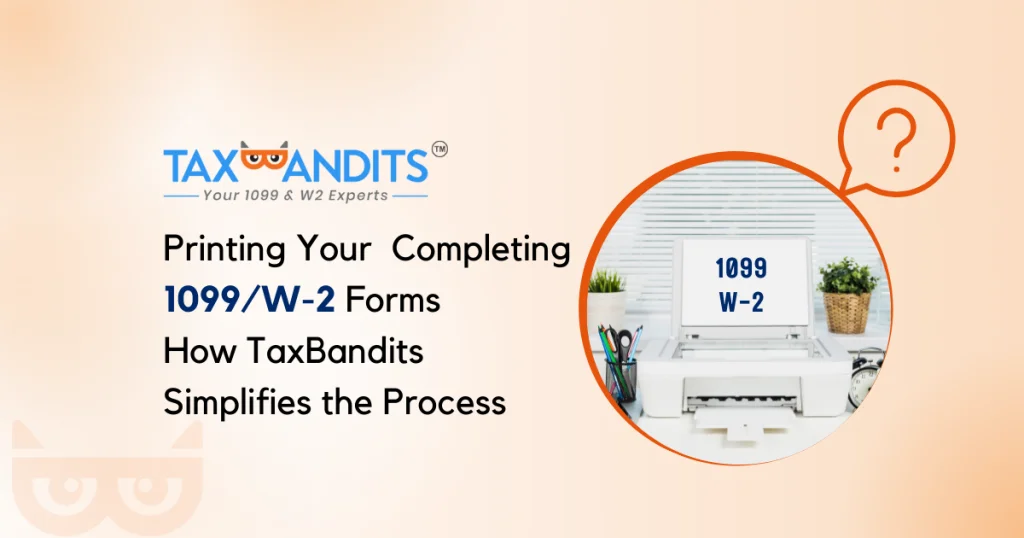 Printing Your 1099/W-2 Forms – How TaxBandits Simplifies the Process